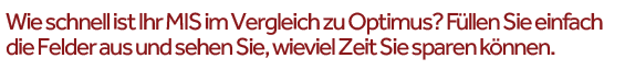 How fast is your MIS compared to Optimus? Just fill in the boxes and calculate how much time you could save. 
