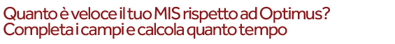 How fast is your MIS compared to Optimus? Just fill in the boxes and calculate how much time you could save. 